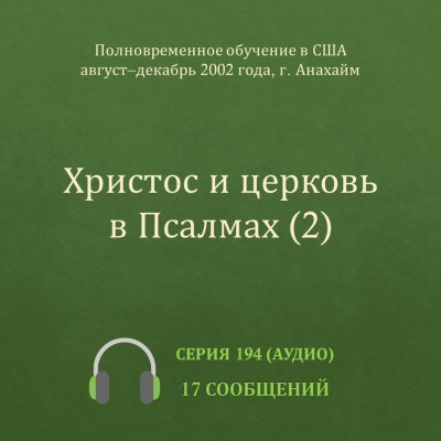 Аудио: Христос и церковь в Псалмах (2) Эти сообщения были сделаны с августа по июнь 2002 года на Полновременном обучении в г. Анахайм (США).