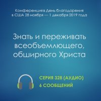 Аудио: Знать и переживать всеобъемлющего, обширного Христа (ноябрь 2019, США) Эти сообщения были сделаны на конференции в День благодарения, которая прошла с 28 ноября по 1 декабря 2019 г. в г. Хьюстон (США).