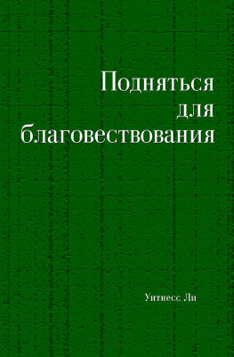 Подняться для благовествования Эта книга составлена из сообщений, сделанных братом Уитнессом Ли на китайскоязычном собрании в Анахайме, штат Калифорния. Главы с 1-й по 4-ю — это сообщения, сделанные на собраниях в день Господень в сентябре и октябре 1984 года, а главы с 5-й по 7-ю — это сообщения, сделанные с 31 июля по 2 августа 1986 года. Сообщения не были просмотрены автором.