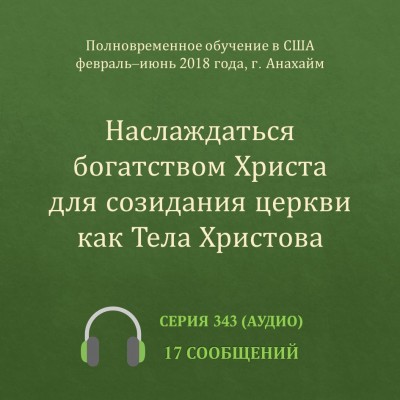 Аудио: Наслаждаться богатством Христа для созидания церкви как Тела Христова Эти сообщения сделаны на Полновременном обучении в г. Анахайм (США) весной 2018 года.