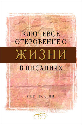 Ключевое откровение о жизни в Писаниях (новый перевод) Эта книга составлена из сообщений, сделанных братом Уитнессом Ли летом 1969 года в г. Лос-Анджелес, штат Калифорния.