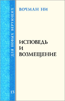 Для новых верующих: Исповедь и возмещение В этой книге Вочман Ни говорит об исповеди перед Богом и человеком и возмещении нанесённого ущерба на основании двух отрывков из Писаний: Лев. 6:2-7 и Мф. 5:23-26.